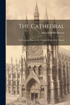 Paperback The Cathedral: Its Necessary Place in the Life and Work of the Church Book