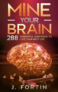 Paperback Mine Your Brain: 288 Insightful Questions to Live Your Best Life Book