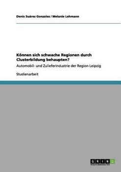 Paperback Können sich schwache Regionen durch Clusterbildung behaupten?: Automobil- und Zulieferindustrie der Region Leipzig [German] Book