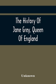 Paperback The History Of Jane Grey, Queen Of England: With A Defence Of Her Claim To The Crown Book