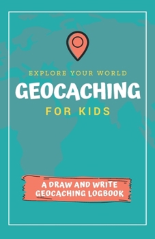 Paperback Explore Your World Geocaching for Kids: A Draw and Write Geocaching Logbook Book
