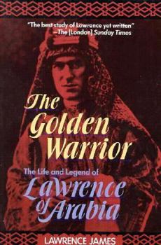 The Golden Warrior: The Life and Legend of Lawrence of Arabia