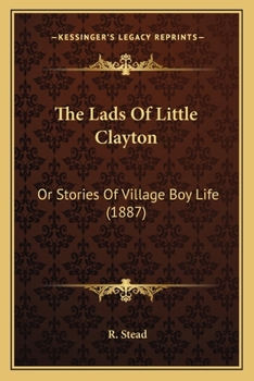 Paperback The Lads Of Little Clayton: Or Stories Of Village Boy Life (1887) Book