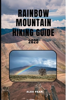 RAINBOW MOUNTAIN HIKING GUIDE 2025 (Footsteps in Nature: 2025 Hiker’s Journey)