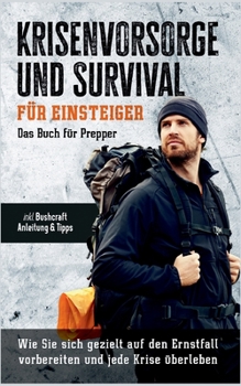 Krisenvorsorge und Survival f?r Einsteiger - Das Buch f?r Prepper: Wie Sie sich gezielt auf den Ernstfall vorbereiten und jede Krise ?berleben - inkl.