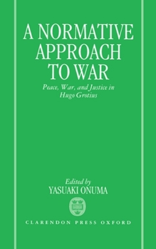 Hardcover A Normative Approach to War: Peace, War, and Justice in Hugo Grotius Book
