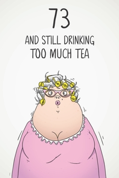 73 & Still Drinking Too Much Tea: Funny Women's 73rd Birthday 122 Page Diary Journal Notebook Gift For Coffee Lovers
