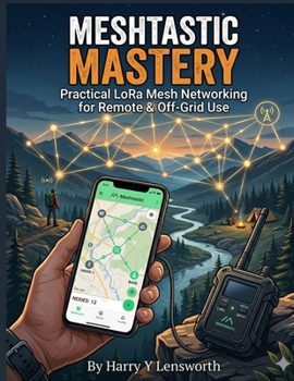 Paperback Meshtastic Mastery: Practical LoRa Mesh Networking for Remote & Off-Grid Use Book