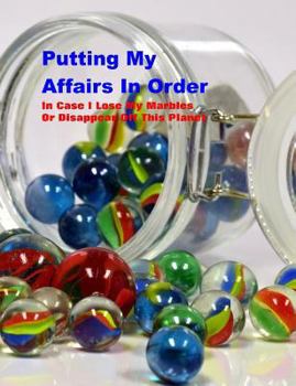 Paperback Putting My Affairs in Order: In Case I Lose My Marbles or Disappear Off This Planet Book