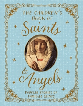 Hardcover The Children's Book of Saints and Angels: Popular Stories of Familiar Saints Book