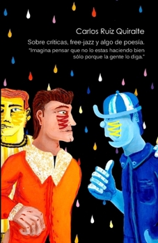 Sobre críticas, free-jazz y algo de poesía.: Imagina pensar que no lo estás haciendo bien sólo porque la gente lo diga. (Spanish Edition)