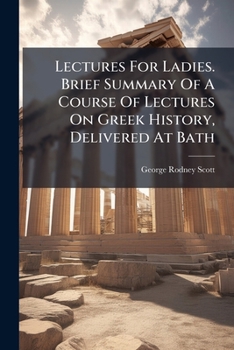 Paperback Lectures for Ladies. Brief Summary of a Course of Lectures on Greek History, Delivered at Bath... Book