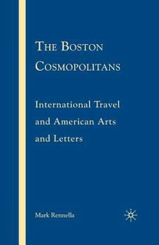 Paperback The Boston Cosmopolitans: International Travel and American Arts and Letters, 1865-1915 Book
