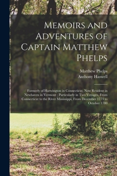 Paperback Memoirs and Adventures of Captain Matthew Phelps: Formerly of Harwington in Connecticut, Now Resident in Newhaven in Vermont; Particularly in Two Voya Book