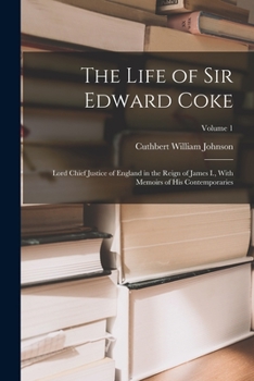 Paperback The Life of Sir Edward Coke: Lord Chief Justice of England in the Reign of James I., With Memoirs of His Contemporaries; Volume 1 Book