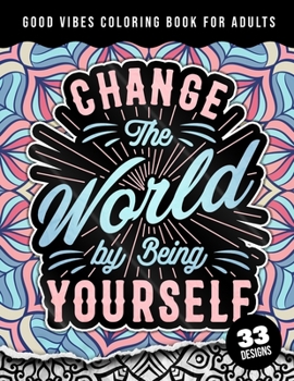 Paperback Good Vibes Coloring Book For Adults: Change The World By Being Yourself: Simple Large Print Coloring Pages w/ 33 Quotes For Good Vibes, Positive Affir Book