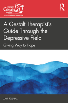 A Gestalt Therapist’s Guide Through the Depressive Field: Giving Way to Hope (The Gestalt Therapy Book Series)