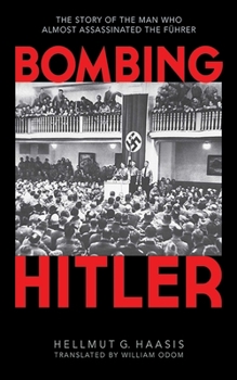 Hardcover Bombing Hitler: The Story of the Man Who Almost Assassinated the Führer Book