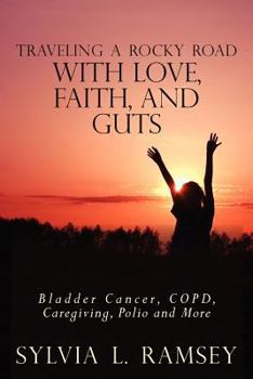 Paperback Traveling a Rocky Road with Love, Faith, and Guts: Bladder Cancer, COPD, Caregiving, Polio and More Book