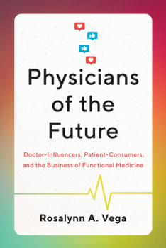 Hardcover Physicians of the Future: Doctor-Influencers, Patient-Consumers, and the Business of Functional Medicine Book