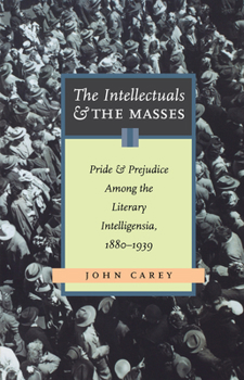 Paperback The Intellectuals and the Masses: Pride and Prejudice Among the Literary Intelligentsia, 1880-1939 Book