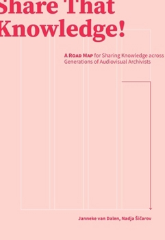Share That Knowledge!: A Road Map for Sharing Knowledge Across Generations of Audiovisual Archivists