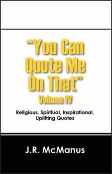 Paperback You Can Quote Me on That Volume IV: Religious, Spiritual, Inspirational, Uplifting Quotes Book