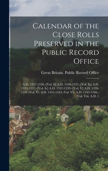 Hardcover Calendar of the Close Rolls Preserved in the Public Record Office: A.D. 1327-1330.-[Vol. Ii] A.D. 1330-1333.-[Vol. Iii] A.D. 1333-1337.-[Vol. Iv] A.D. Book