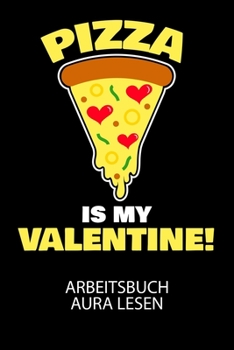 Pizza is my valentine - Arbeitsbuch Aura lesen: Arbeitsbuch, um die Aura von anderen Menschen zu lesen und zu bewerten. (German Edition)