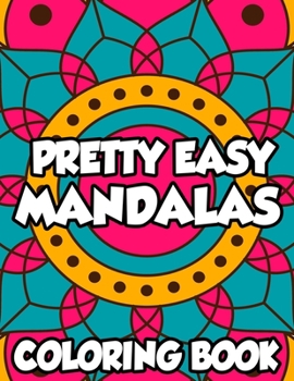 Pretty Easy Mandalas Coloring Book: Stress Relief Coloring Pages with Simple Mandala Illustrations, Relaxing and Large Print Coloring Sheets For Kids,