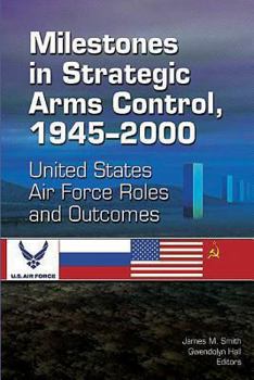Paperback Milestones in Strategic Arms Control, 1945-2000, United States Air Force Roles and Outcomes Book