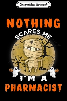 Paperback Composition Notebook: Nothing Scares Me I'm A Pharmacist Halloween Journal/Notebook Blank Lined Ruled 6x9 100 Pages Book