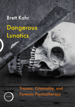 Paperback Dangerous Lunatics: Trauma, Criminality and Forensic Psychotherapy Book