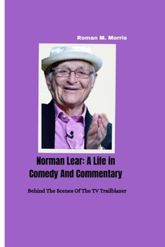 Paperback Norman Lear: A Life in Comedy and Commentary: Behind The Scenes of The TV Trailblazer Book