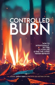 Paperback Controlled Burn: How to Intentionally Set Fire to Your Life & Find the Living Hidden Beneath Book