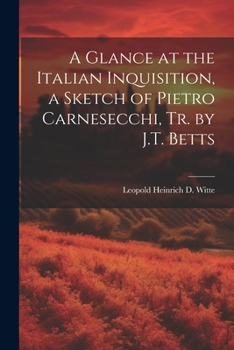Paperback A Glance at the Italian Inquisition, a Sketch of Pietro Carnesecchi, Tr. by J.T. Betts Book