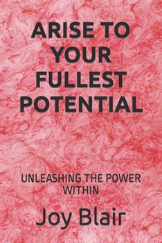 Paperback Arise to Your Fullest Potential: Unleashing the Power Within Book