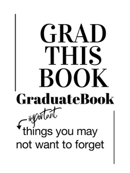 Paperback Grad This Book: Graduate Book, Important Things You May Not Want to Forget Book