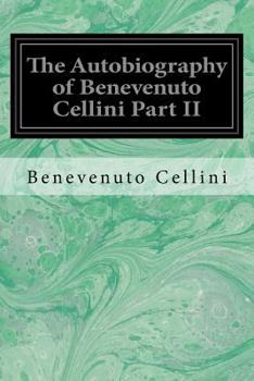 Paperback The Autobiography of Benevenuto Cellini Part II Book