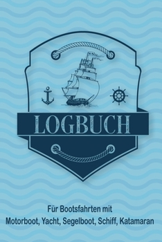 Logbuch für Bootsfahrten mit Motorboot, Yacht, Segelboot, Schiff, Katamaran: Bordbuch für Kapitän, Segler und Crew. Schiffstagebuch, Meilenbuch für ... Geschenkidee unter 10 Euro (German Edition)