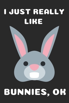 I JUST REALLY LIKE BUNNIES: CUTE BUNNY GIFTS FOR BUNNY LOVERS BLANK LINED NOTEBOOK (6X9), 120 PAGES