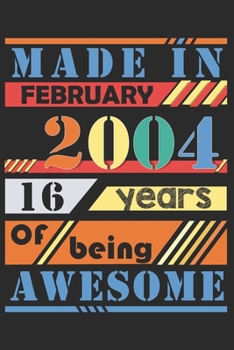 Made in february 2004, 16 years of bieng awesome: lined notebook / journal to offer as 16th Birthday Gift Idea for Women And Men anniversary or ... / gratitude gift with a thank you note inside