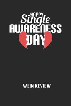 HAPPY SINGLE AWARENESS DAY -  Wein Review: Bewerte deine Lieblingsflasche und vergesse niemehr den Namen oder den Jahrgang! (German Edition)