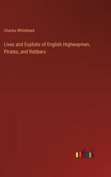 Hardcover Lives and Exploits of English Highwaymen, Pirates, and Robbers Book