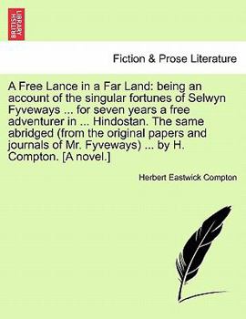 Paperback A Free Lance in a Far Land: Being an Account of the Singular Fortunes of Selwyn Fyveways ... for Seven Years a Free Adventurer in ... Hindostan. t Book