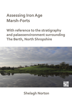 Paperback Assessing Iron Age Marsh-Forts: With Reference to the Stratigraphy and Palaeoenvironment Surrounding the Berth, North Shropshire Book