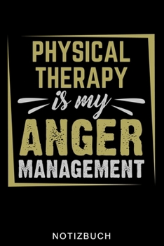 PHYSICAL THERAPY IS MY ANGER MANAGEMENT NOTIZBUCH: A5 Notizbuch LINIERT für deinen Physiotherapeuten | Dankebuch Physiotherapie | Masseur | ... Geburtstag und Weihnachten (German Edition)