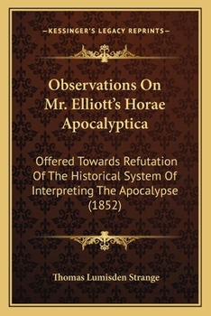 Paperback Observations On Mr. Elliott's Horae Apocalyptica: Offered Towards Refutation Of The Historical System Of Interpreting The Apocalypse (1852) Book