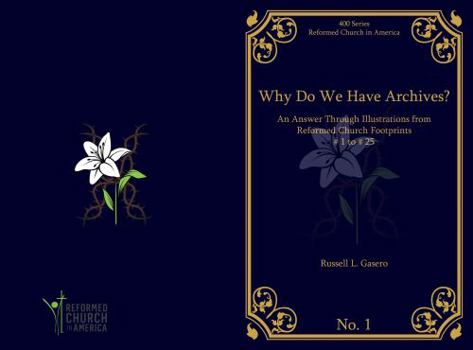 Paperback Why Do We Have Archives?: An Answer Through Illustrations from Reformed Church Footprints # 1 to # 25 Book