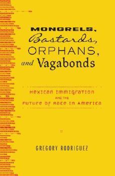 Hardcover Mongrels, Bastards, Orphans, and Vagabonds: Mexican Immigration and the Future of Race in America Book